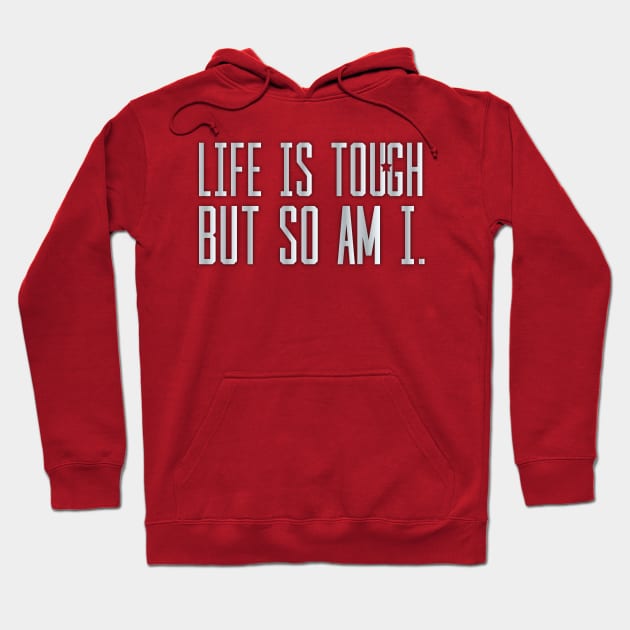 Life is Tough but so Am I Hoodie by quotysalad